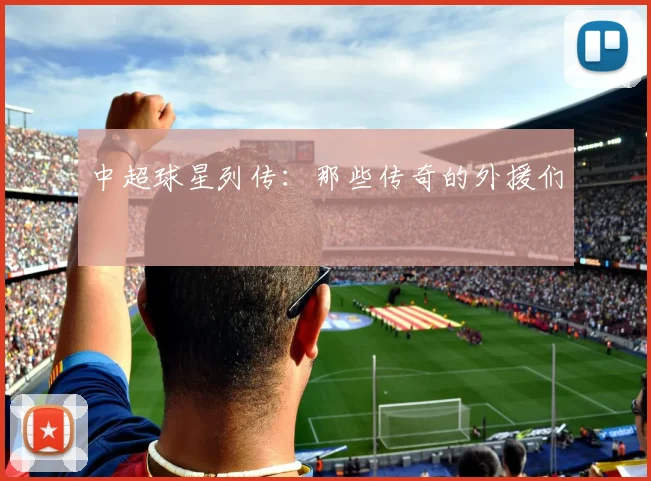 中超球星列传：那些传奇的外援们