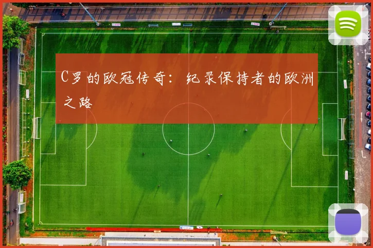 C罗的欧冠传奇：纪录保持者的欧洲之路