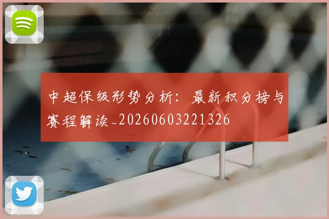 中超保级形势分析：最新积分榜与赛程解读_20260603221326