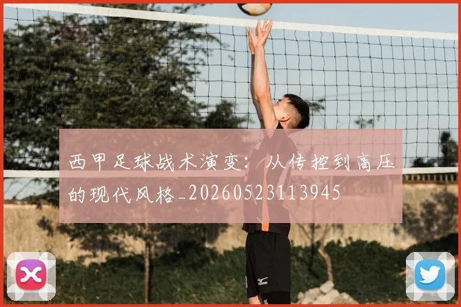 西甲足球战术演变：从传控到高压的现代风格_20260523113945