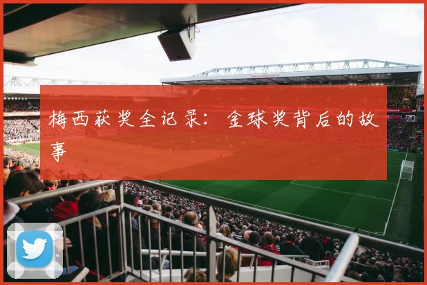 梅西获奖全记录：金球奖背后的故事