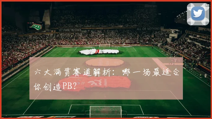 六大满贯赛道解析：哪一场最适合你创造PB？
