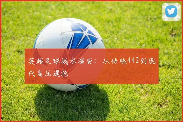 英超足球战术演变：从传统442到现代高压逼抢